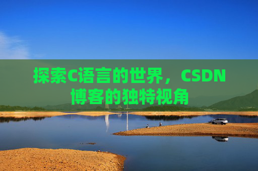 探索C语言的世界，CSDN博客的独特视角